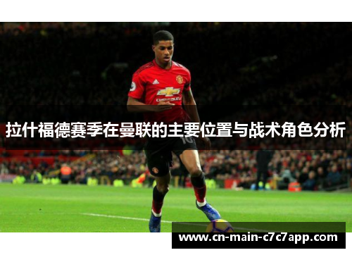 拉什福德赛季在曼联的主要位置与战术角色分析 拉什福德赛季在曼联的主要位置与战术角色分析