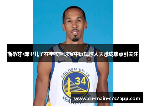 斯蒂芬·库里儿子在学校篮球赛中展现惊人天赋成焦点引关注 斯蒂芬·库里儿子在学校篮球赛中展现惊人天赋成焦点引关注