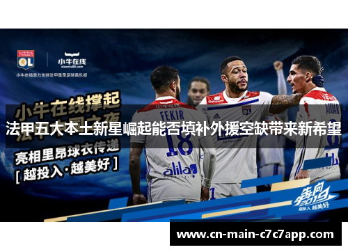 法甲五大本土新星崛起能否填补外援空缺带来新希望 法甲五大本土新星崛起能否填补外援空缺带来新希望