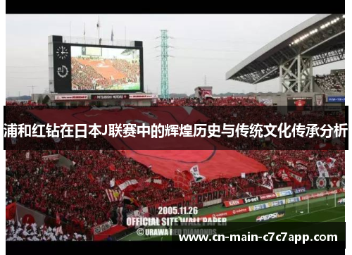 浦和红钻在日本J联赛中的辉煌历史与传统文化传承分析 浦和红钻在日本J联赛中的辉煌历史与传统文化传承分析