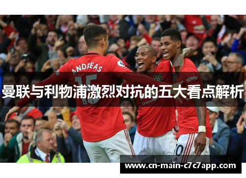 曼联与利物浦激烈对抗的五大看点解析