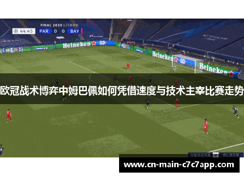 欧冠战术博弈中姆巴佩如何凭借速度与技术主宰比赛走势