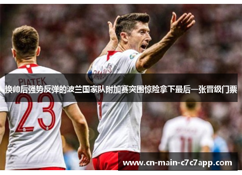 换帅后强势反弹的波兰国家队附加赛突围惊险拿下最后一张晋级门票