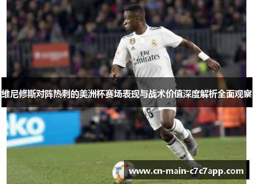 维尼修斯对阵热刺的美洲杯赛场表现与战术价值深度解析全面观察