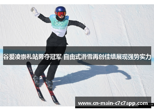 谷爱凌崇礼站勇夺冠军 自由式滑雪再创佳绩展现强势实力 谷爱凌崇礼站勇夺冠军 自由式滑雪再创佳绩展现强势实力