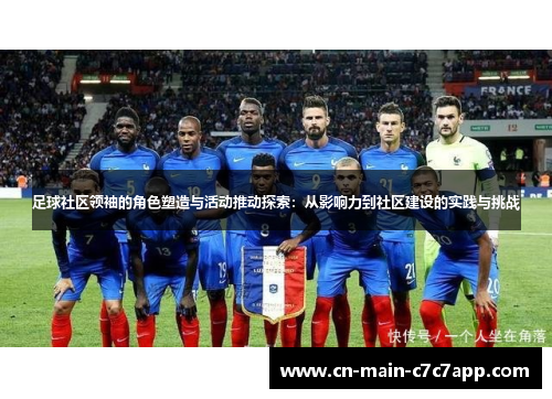 足球社区领袖的角色塑造与活动推动探索:从影响力到社区建设的实践与挑战 足球社区领袖的角色塑造与活动推动探索:从影响力到社区建设的实践与挑战