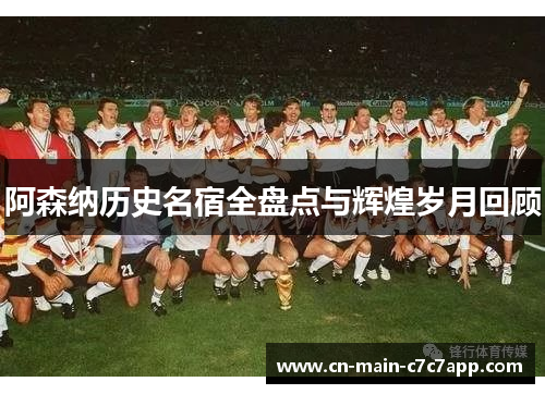 阿森纳历史名宿全盘点与辉煌岁月回顾 阿森纳历史名宿全盘点与辉煌岁月回顾