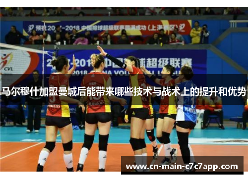 马尔穆什加盟曼城后能带来哪些技术与战术上的提升和优势 马尔穆什加盟曼城后能带来哪些技术与战术上的提升和优势
