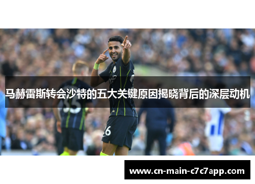马赫雷斯转会沙特的五大关键原因揭晓背后的深层动机 马赫雷斯转会沙特的五大关键原因揭晓背后的深层动机